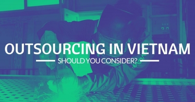 Why should you considering outsourcing in Vietnam?