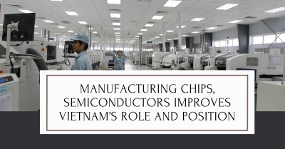 Manufacturing chips, semiconductors improves Vietnam’s role and position